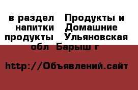  в раздел : Продукты и напитки » Домашние продукты . Ульяновская обл.,Барыш г.